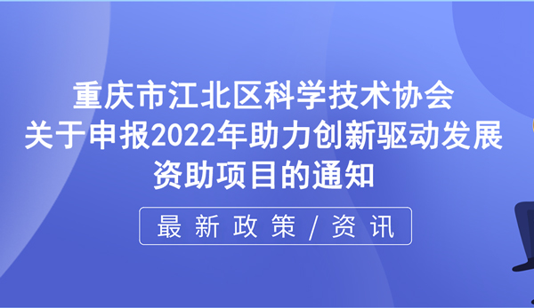 江北區 | 關于申報2022年助力創新驅動發展資助項目的通知