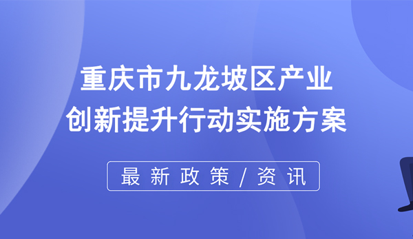 重慶市九龍坡區產業創新提升行動實施方案