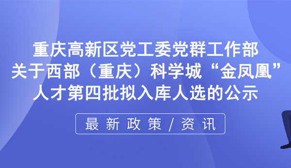 關于西部（重慶）科學城“金鳳凰”人才第四批擬入庫人選的公示