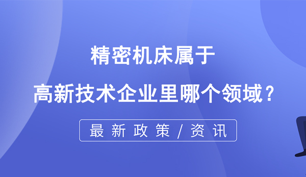 精密機床屬于高企哪個領(lǐng)域？