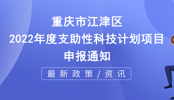 關于申報重慶市江津區2022年度支助性科技計劃項目的通知