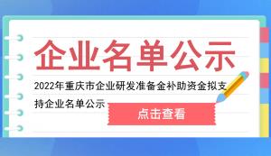 市經信委 | 2022年重慶市企業研發準備金補助資金擬支持企業名單公示