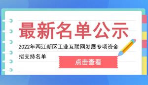 關于2022年兩江新區工業互聯網發展專項資金擬支持名單的公示